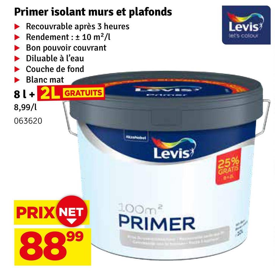 Primer isolant murs et plafonds
Recouvrable après 3 heures
Rendement ± 10 m²/l
Bon pouvoir couvrant
Diluable à l'eau
Couche de fond
► Blanc mat
81+ 2L GRATUITS
8,99/1
063620
PRIX NET
8899
Levis
100m²
PRIMER
Levis
let's colour
25%
GRATIS