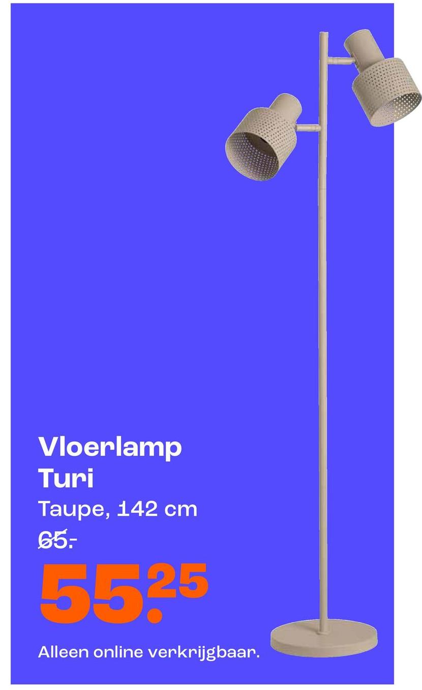 Vloerlamp
Turi
Taupe, 142 cm
65.
5525
Alleen online verkrijgbaar.