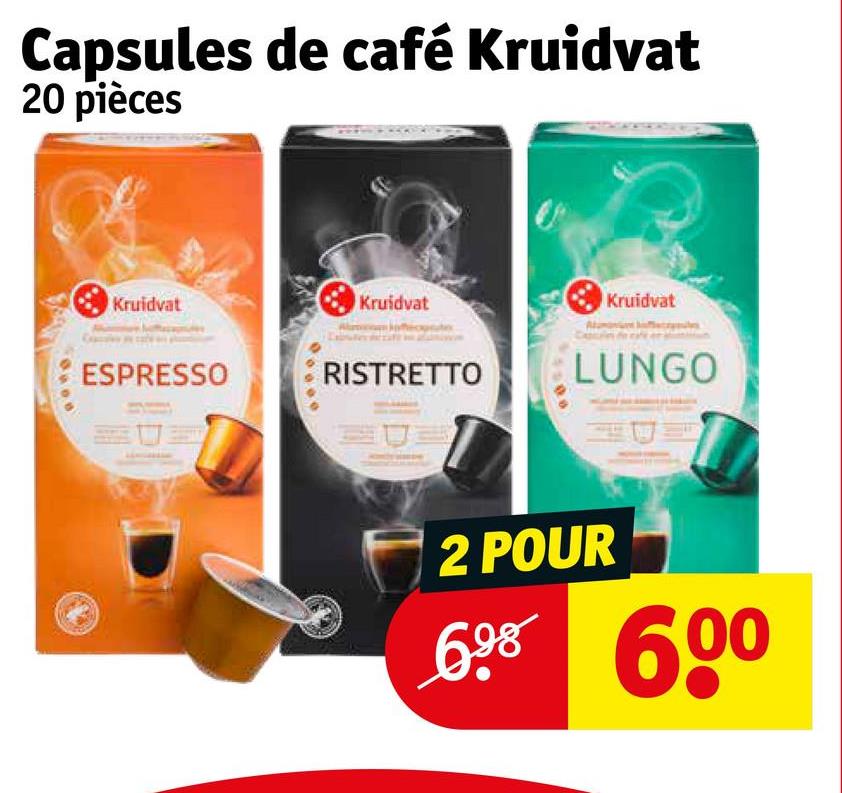 Capsules de café Kruidvat
20 pièces
Kruidvat
Kruidvat
Kruidvat
ESPRESSO
RISTRETTO
LUNGO
2 POUR
698 600