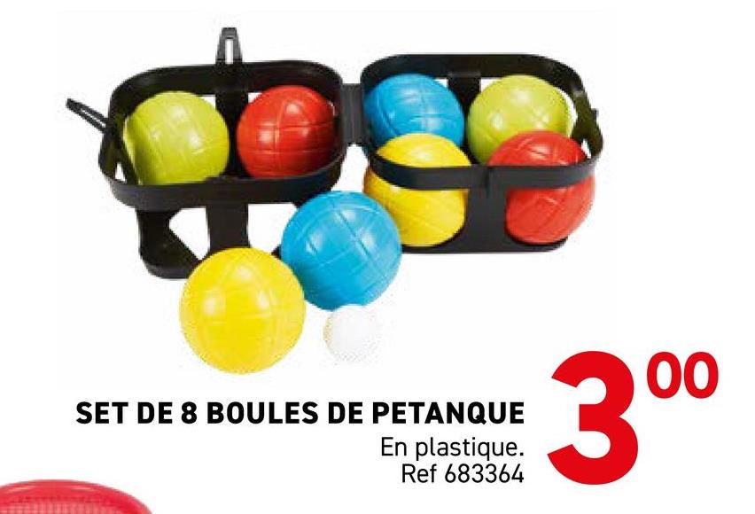 SET DE 8 BOULES DE PETANQUE
En plastique.
Ref 683364
300
