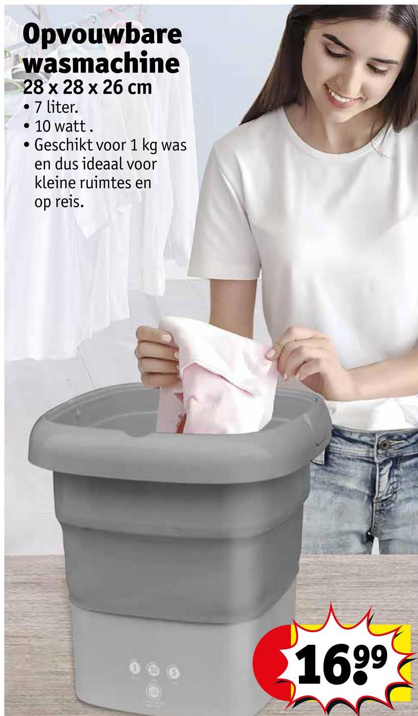 Opvouwbare
wasmachine
28 x 28 x 26 cm
7 liter.
10 watt.
Geschikt voor 1 kg was
en dus ideaal voor
kleine ruimtes en
op reis.
1699