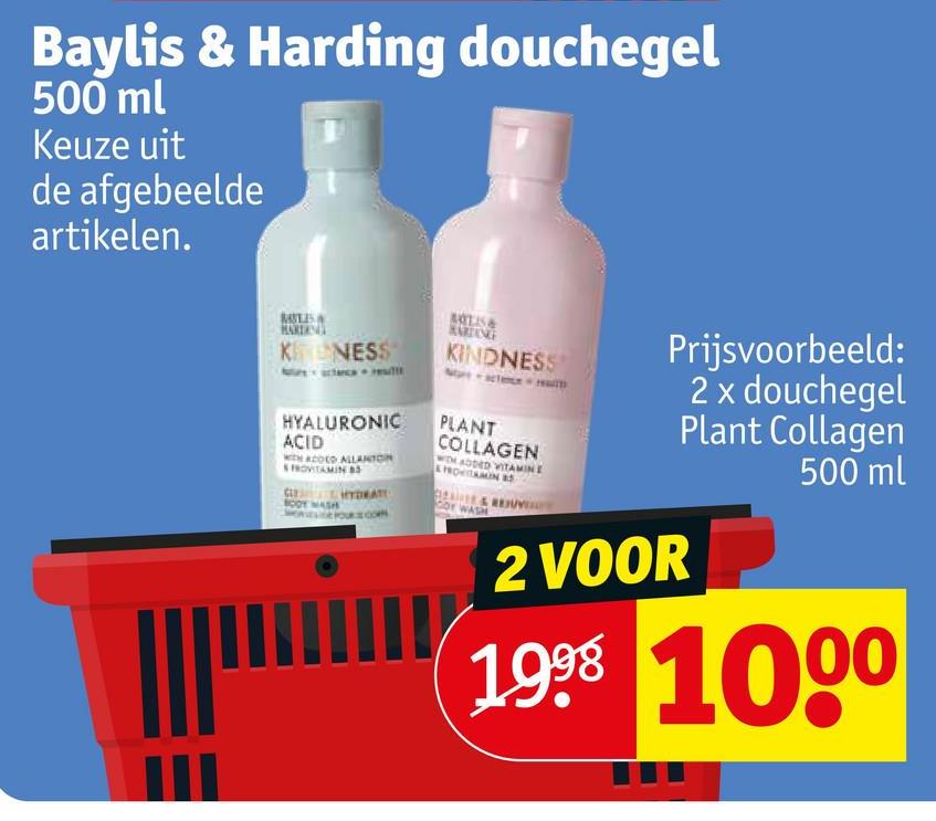 Baylis & Harding douchegel
500 ml
Keuze uit
de afgebeelde
artikelen.
MULIS
HARD
KNESS
HYALURONIC
ACID
WTH COLD ALLANTON
PROVITAMIN B
BOOT MASH
BOTIS
HARDING
KINDNESS
PLANT
COLLAGEN
WOH ADDED VITAMIN
TROITAMIN B
Cor WASH
REJUVE
Prijsvoorbeeld:
2 x douchegel
Plant Collagen
2 VOOR
500 ml
1998 1000