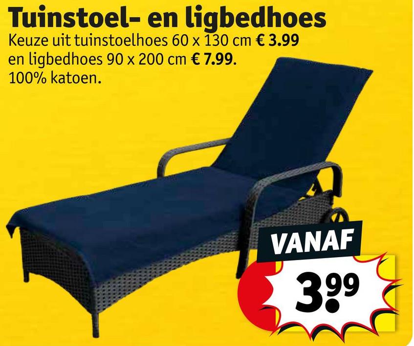 Tuinstoel- en ligbedhoes
Keuze uit tuinstoelhoes 60 x 130 cm € 3.99
en ligbedhoes 90 x 200 cm € 7.99.
100% katoen.
VANAF
399