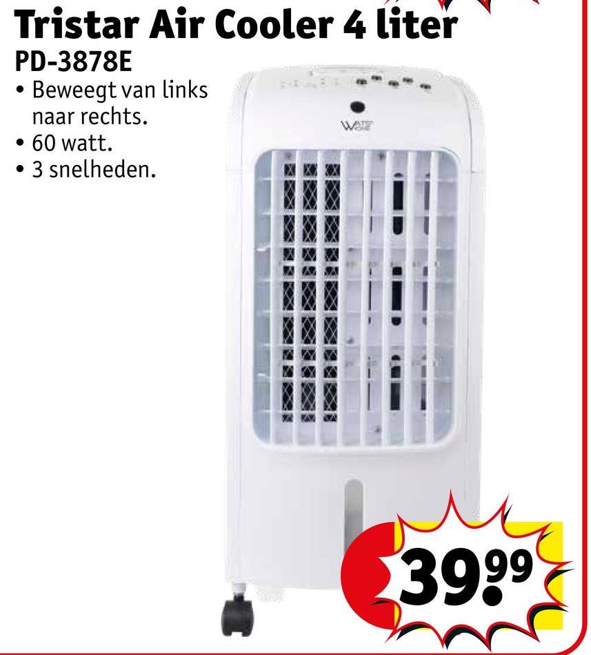 Tristar Air Cooler 4 liter
PD-3878E
Beweegt van links
naar rechts.
60 watt.
3 snelheden.
WA
3999