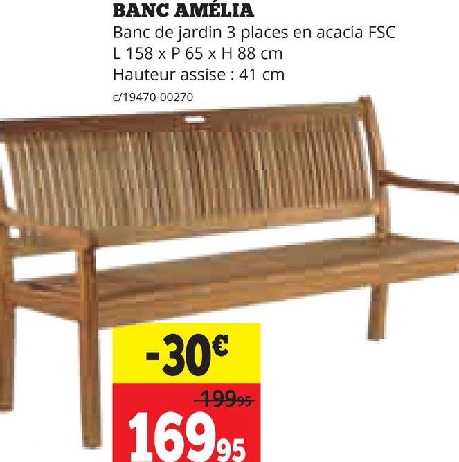 BANC AMELIA
Banc de jardin 3 places en acacia FSC
L 158 x P 65 x H 88 cm
Hauteur assise: 41 cm
c/19470-00270
-30€
19995-
16995