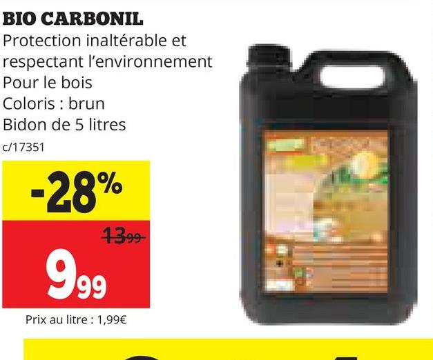 BIO CARBONIL
Protection inaltérable et
respectant l'environnement
Pour le bois
Coloris brun
Bidon de 5 litres
c/17351
-28%
999
1399-
Prix au litre : 1,99€