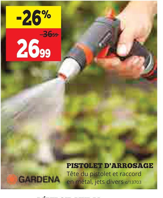 -26%
3659
2699
GARDENA
PISTOLET D'ARROSAGE
Tête du pistolet et raccord
en métal, jets divers c/13703