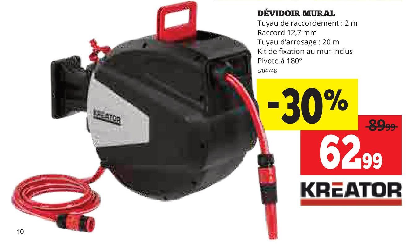 110
DÉVIDOIR MURAL
Tuyau de raccordement : 2m
Raccord 12,7 mm
Tuyau d'arrosage: 20 m
Kit de fixation au mur inclus
Pivote à 180°
c/04748
-30%
-8999-
62.99
KREATOR