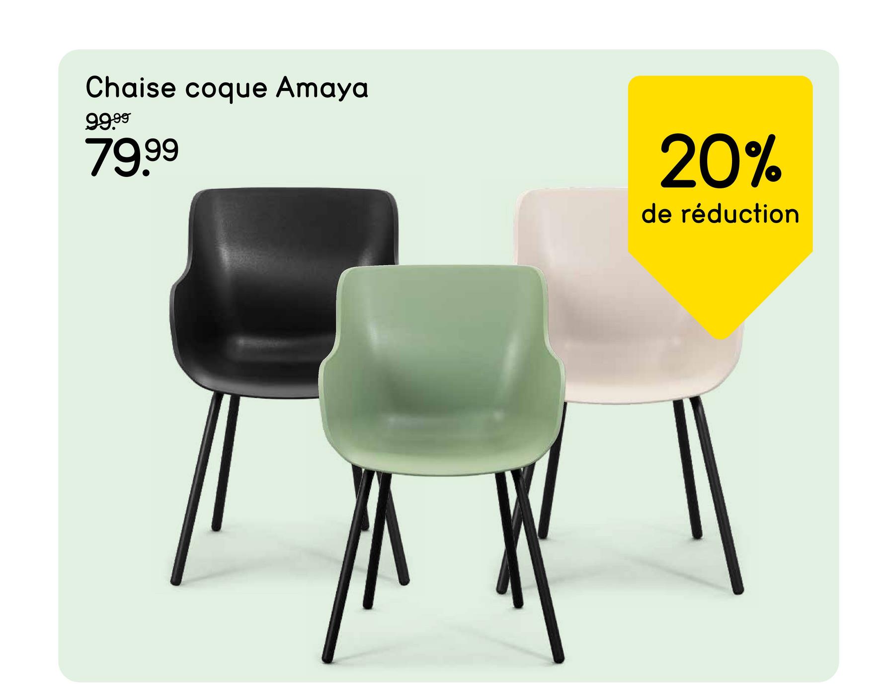 Chaise coque Amaya
99.99
79.99
20%
de réduction