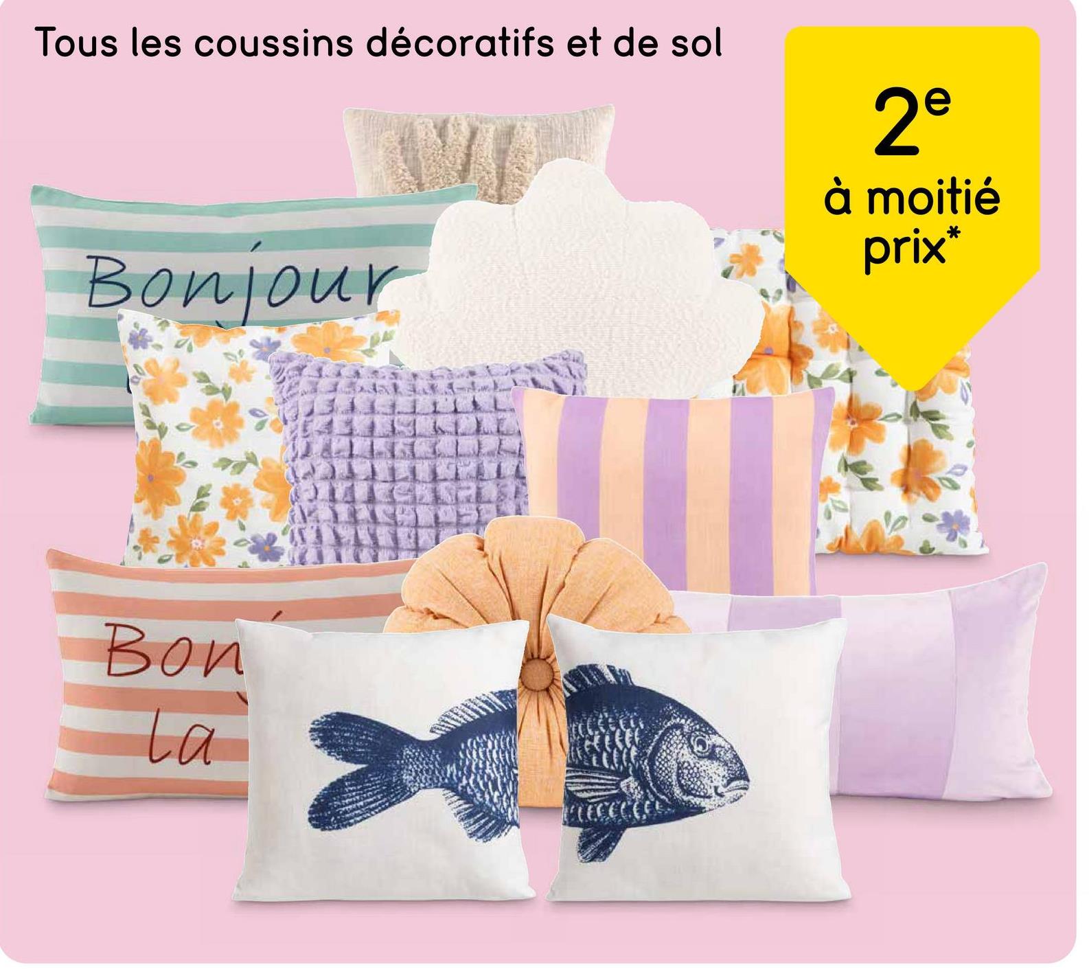 Tous les coussins décoratifs et de sol
Bonjour
2°
à moitié
prix*
Bon
la
G
3883