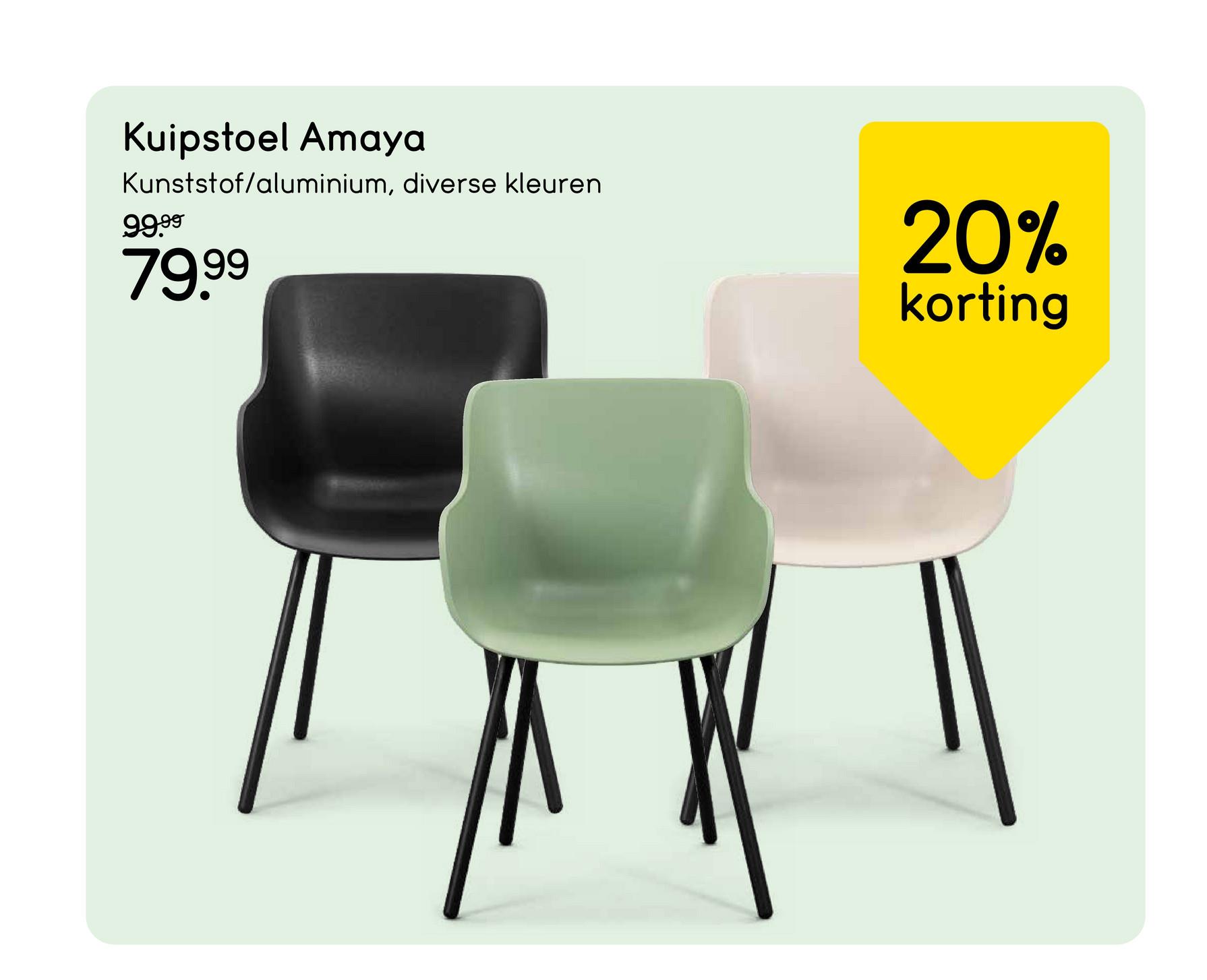 Kuipstoel Amaya
Kunststof/aluminium, diverse kleuren
99.99
79.99
20%
korting