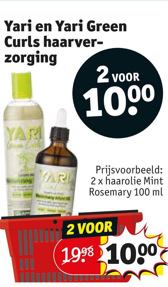 Yari en Yari Green
Curls haarver-
zorging
YARI
2 VOOR
1000
AR
Prijsvoorbeeld:
2 x haarolie Mint
Rosemary 100 ml
2 VOOR
1998 1000
5