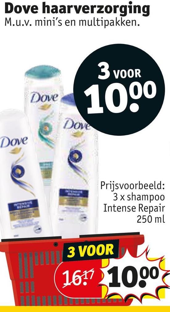 Dove haarverzorging
M.u.v. mini's en multipakken.
Dove
INTENSIVE
Dove
3 VOOR
1000
Dove
Prijsvoorbeeld:
3x shampoo
Intense Repair
250 ml
3 VOOR
167 1000