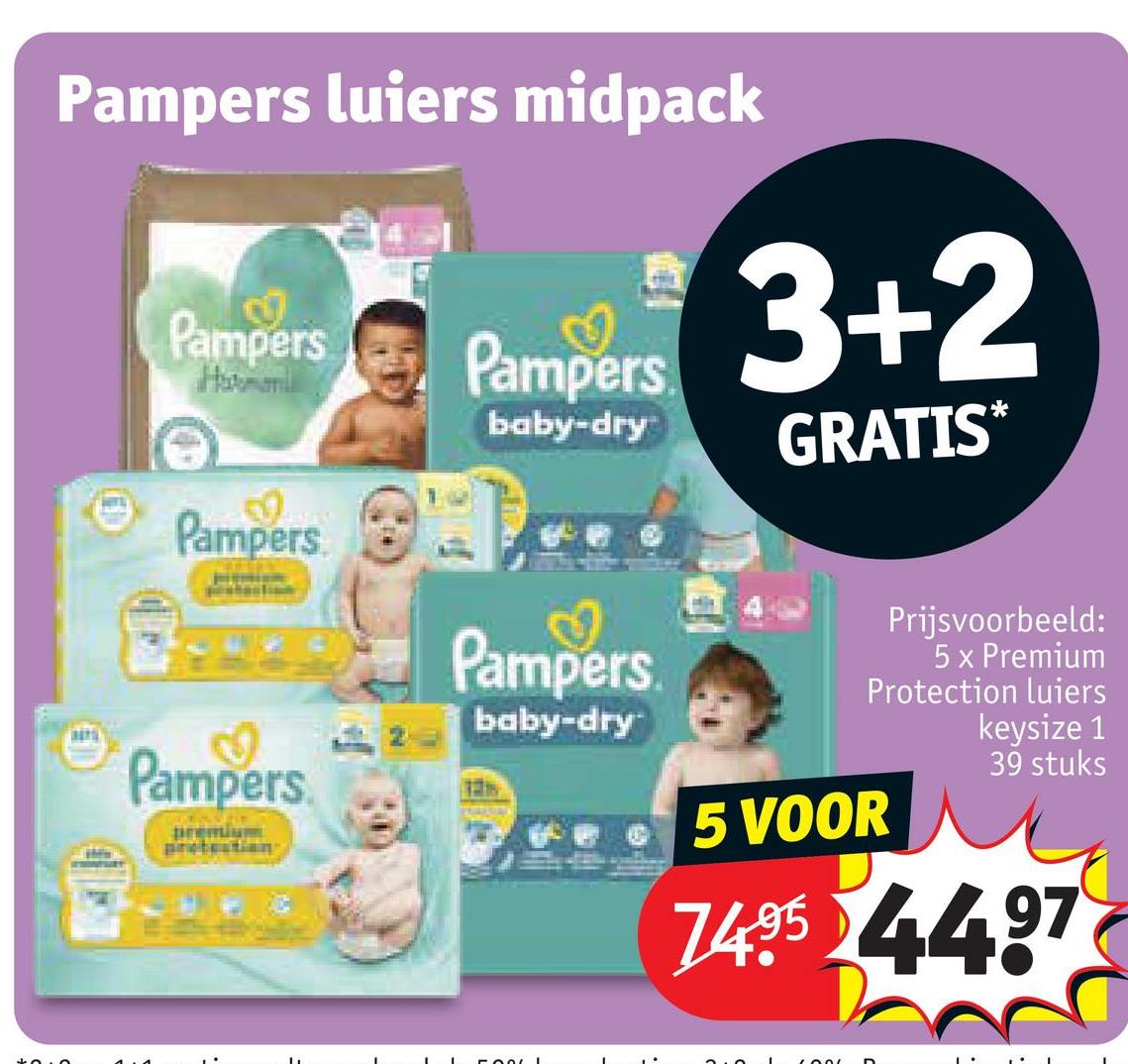 Pampers luiers midpack
Pampers
Pampers
3+2
baby-dry
GRATIS*
Pampers
Pampers
Pampers.
baby-dry
Prijsvoorbeeld:
5 x Premium
Protection luiers
keysize 1
39 stuks
5 VOOR
74.95 4497
FOOLI
ם.