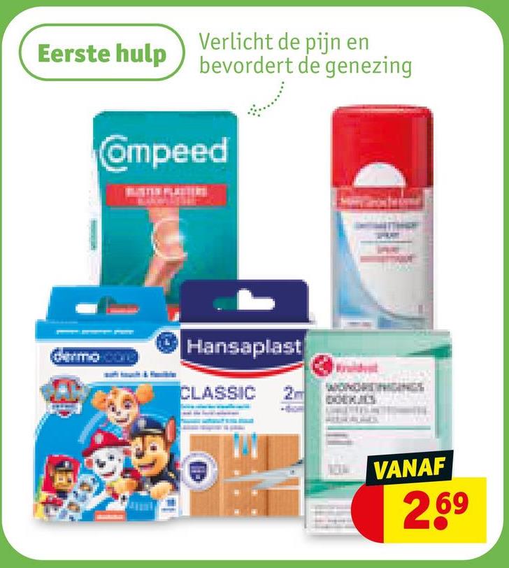 Verlicht de pijn en
Eerste hulp bevordert de genezing
Ompeed
Germo.core
Hansaplast
CLASSIC 2m
WONDRENIGIN
DOEKJES
VANAF
269