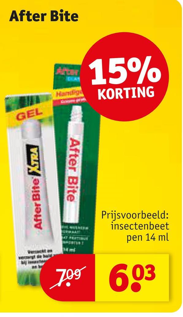 After Bite
GEL
15%
Handig KORTING
After Bite XTRA
After Bite
Prijsvoorbeeld:
insectenbeet
pen 14 ml
709 603