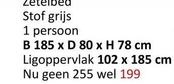 Zet
Stof grijs
1 persoon
B 185 x D 80 x H 78 cm
Ligoppervlak 102 x 185 cm
Nu geen 255 wel 199
