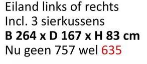 Eiland links of rechts
Incl. 3 sierkussens
B 264 x D 167 x H 83 cm
Nu geen 757 wel 635