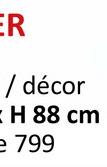 R
/ décor
H 88 cm
e 799