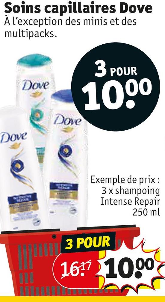 Soins capillaires Dove
À l'exception des minis et des
multipacks.
Dove
Dove
3 POUR
100⁰
Dove
Exemple de prix:
3 x shampoing
Intense Repair
250 ml
3 POUR
167 1000