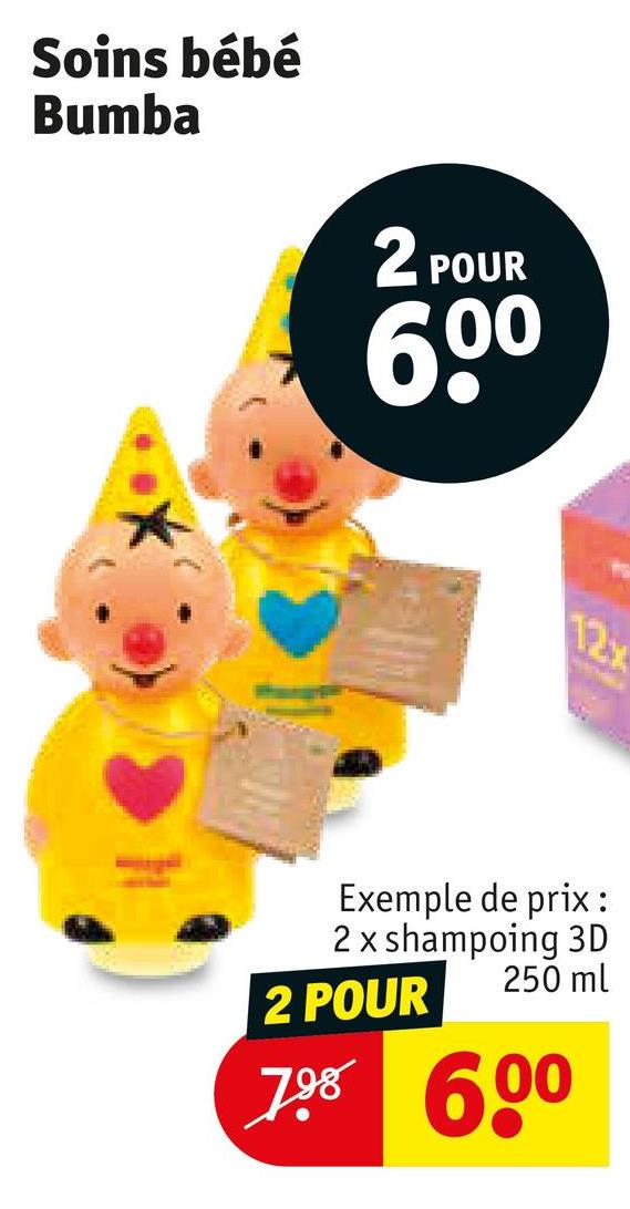 Soins bébé
Bumba
2 POUR
60⁰
12x
Exemple de prix:
2 x shampoing 3D
250 ml
2 POUR
798
600