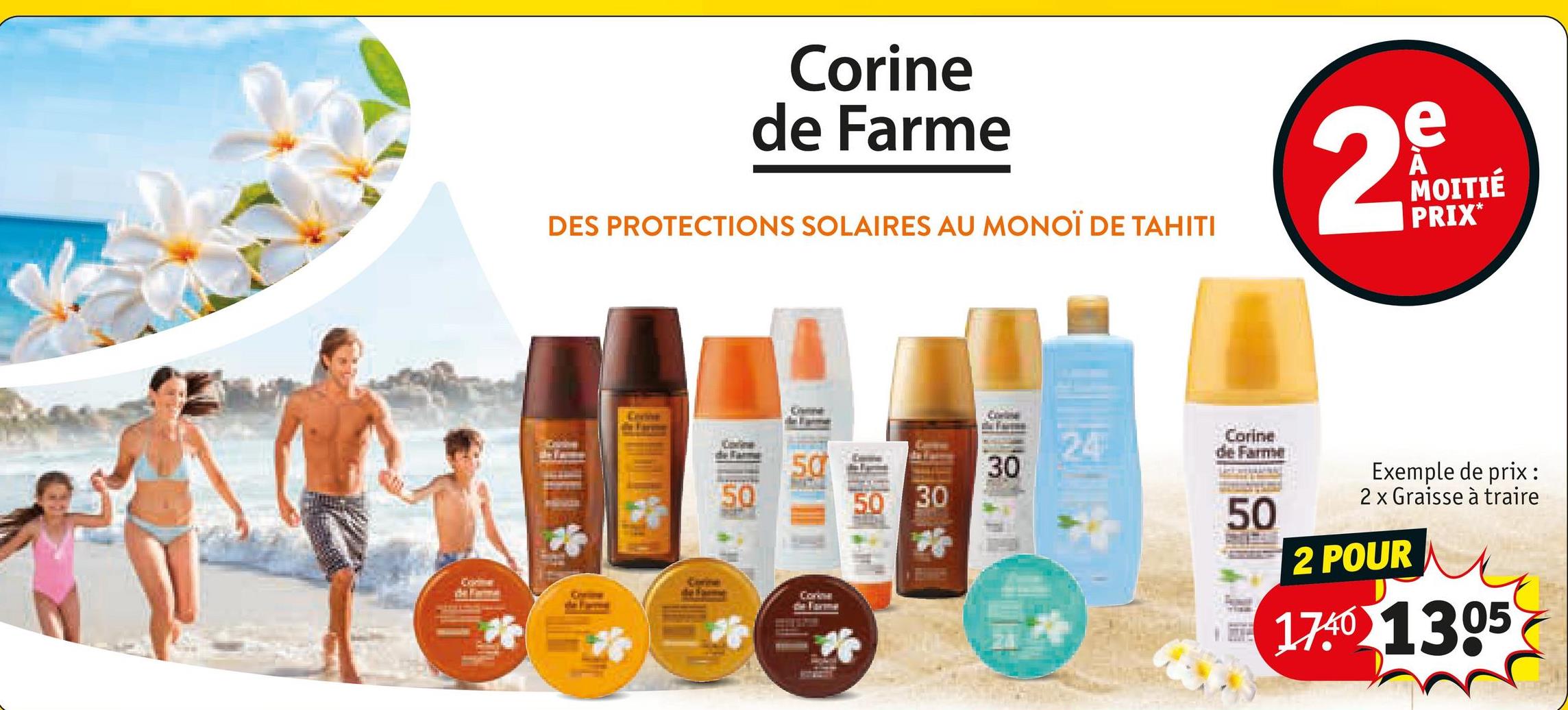 PROTECTION SOLAIRE POUR TOUTE LA FAMILLE
GARNIER
AMBRE
SOLAIRE
APPLICATION FACILE
IDÉAL POUR LES DÉPLACEMENTS
**L'Oréal Garnier Ambre Solaire détient la première place des ventes de produits solaires
pour peaux sensibles sur 15 marchés européens combinés. Ces données sont basées sur
les informations RMS de NielsenIQ pour la catégorie des solaires pour peaux sensibles
(définie par le consommateur) pour toute l'année 2023 et de janvier à août 2024 pour
un total de 15 pays, sur la totalité du marché retail (Copyright © 2024, NielsenIQ). (
Les bases de données NielsenIQ couvrent la Belgique, le Danemark, la France,
l'Allemagne, la Grèce, la Hongrie, l'Italie, les Pays-Bas, la Pologne, le Portugal,
l'Espagne, la Suède, la Suisse, la Turquie et le Royaume-Uni.
NWICH
AMBRE
SOLAIRE
GARNIER
AMBRE
SOLAIRE
KIDS
SENSITIVE
expert+
AMBRE
SOLAIRE
OVER MAKE
super uv
50
50
CERAMIDE
N
MOITIÉ
PRIX*
super uv
50%
GARNIER
AMBRE
SOLAIRE
SENSITIVE
expert +
50
CERAM DE
PROTECT
TEXTURE ULTRA LÉGÈRE
Exemple de prix :
Brume Hypoallergénique
2 POUR
Kids Sensitive
Expert+ FPS 50+
36.98 2774