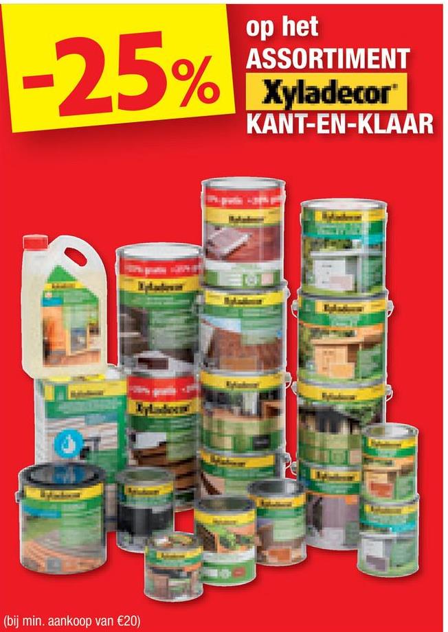 -25%
op het
ASSORTIMENT
Xyladecor
KANT-EN-KLAAR
(bij min. aankoop van €20)