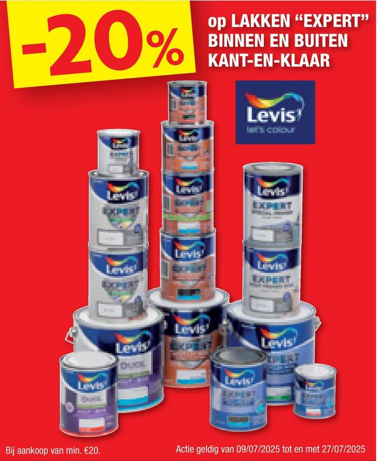 -20%
%
op LAKKEN "EXPERT"
BINNEN EN BUITEN
KANT-EN-KLAAR
Levis
Levis
DUOL
Levis
EXPERT
EXPERT
Levis
Levis
Bij aankoop van min. €20.
Actie geldig van 09/07/2025 tot en met 27/07/2025