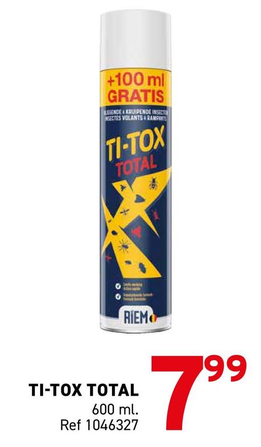 +100 ml
GRATIS
SENDE KRUIPENDE INSECT
SECTES VOLANTS RAMPANTS
TI-TOX
TOTAL
RIEM
TI-TOX TOTAL
600 ml.
Ref 1046327
199
7⁹