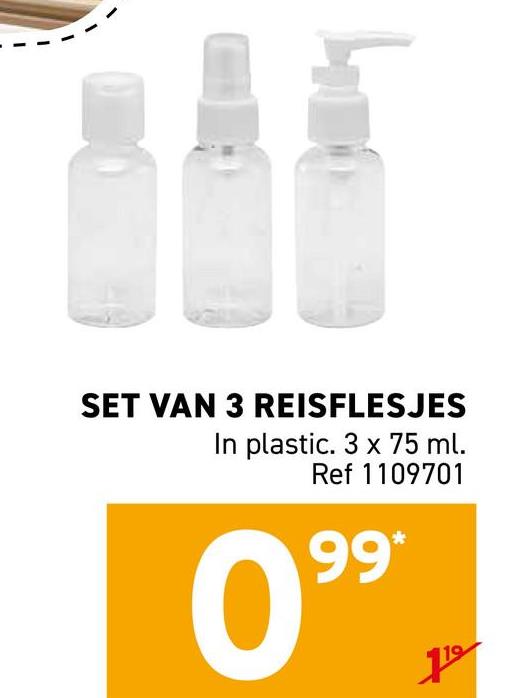 SET VAN 3 REISFLESJES
In plastic. 3 x 75 ml.
Ref 1109701
099*
-
1197