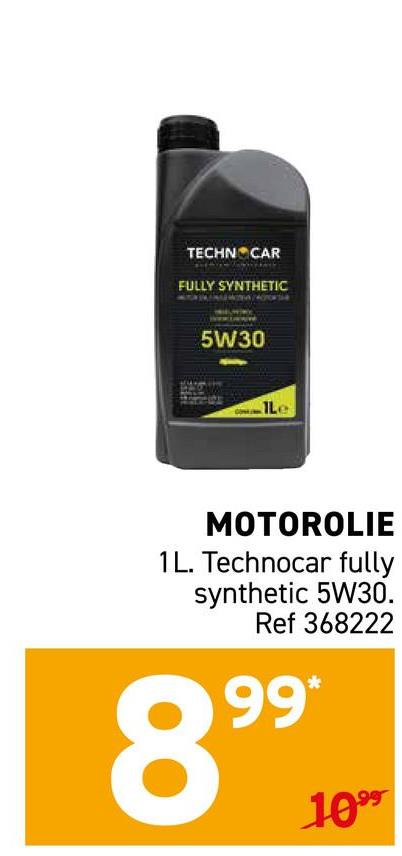 TECHN CAR
FULLY SYNTHETIC
5W30
1Le
MOTOROLIE
1L. Technocar fully
synthetic 5W30.
Ref 368222
99*
899
1099