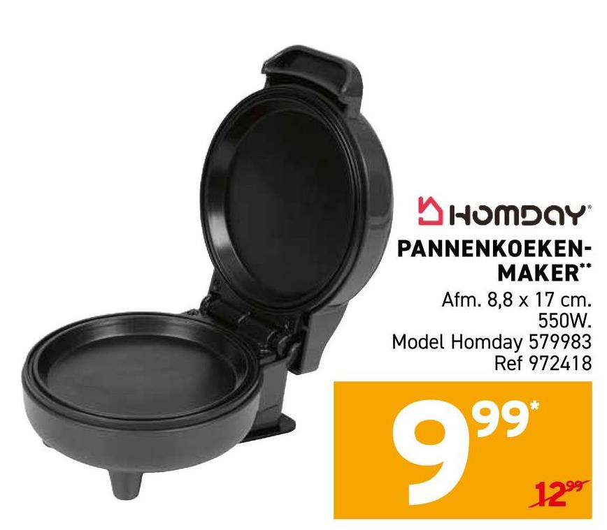 HOMDAY
PANNENKOEKEN-
MAKER**
Afm. 8,8 x 17 cm.
550W.
Model Homday 579983
Ref 972418
99*
1299