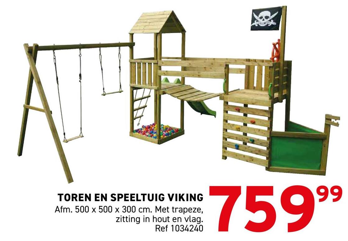 TOREN EN SPEELTUIG VIKING
Afm. 500 x 500 x 300 cm. Met trapeze,
zitting in hout en vlag.
Ref 1034240
75999