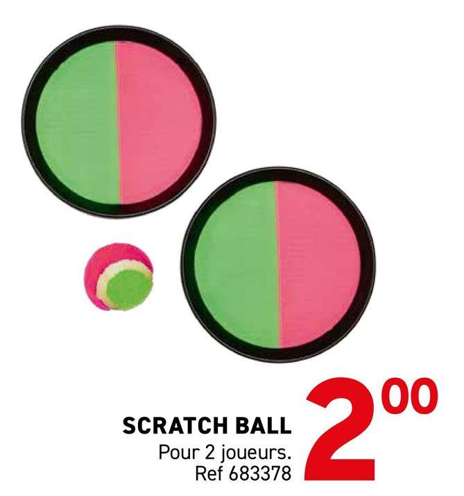 SCRATCH BALL
Pour 2 joueurs.
Ref 683378
00