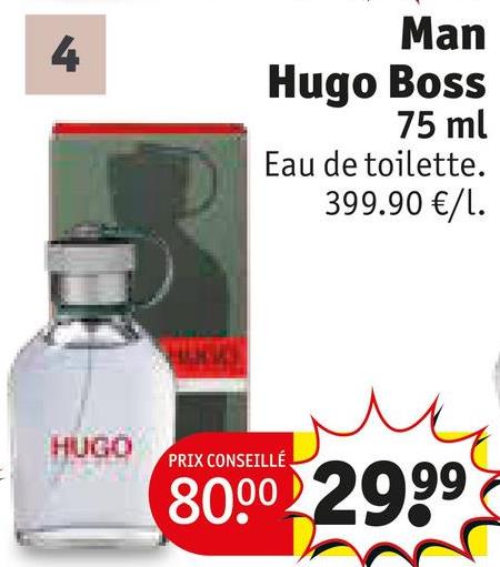 4
Man
Hugo Boss
75 ml
Eau de toilette.
399.90 €/1.
HUGO
PRIX CONSEILLÉ
80.00 2999