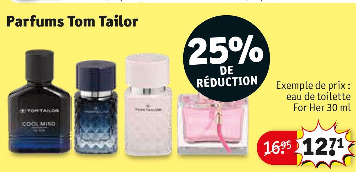 Parfums Tom Tailor
25%
COOL MINO
DE
RÉDUCTION
Exemple de prix:
eau de toilette
For Her 30 ml
1695 1271
