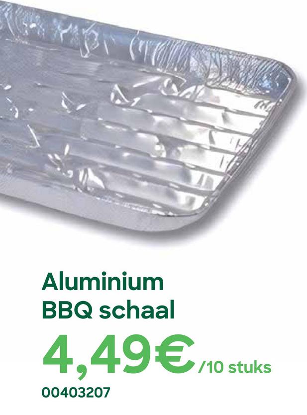 CAL
Aluminium
BBQ schaal
4,49€/10 stuks
00403207