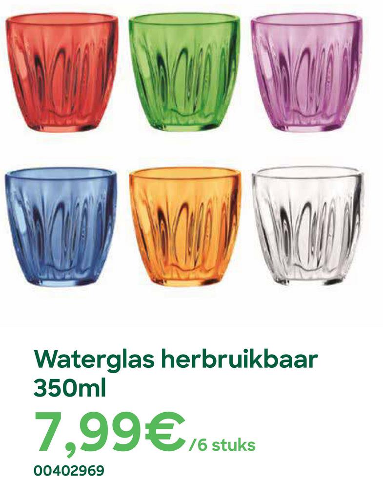 Waterglas herbruikbaar
350ml
7,99€/6st
00402969
/6 stuks