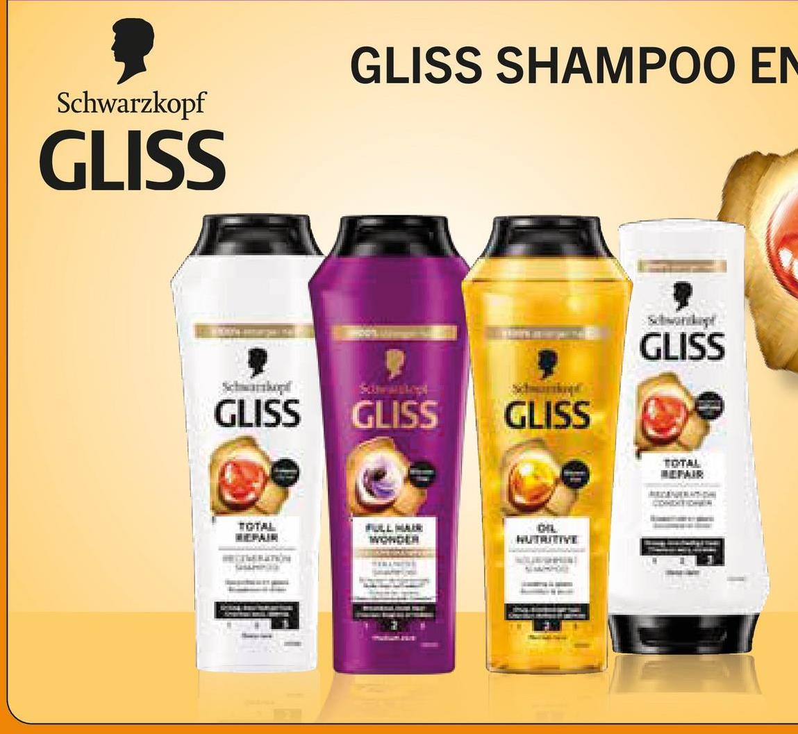 Schwarzkopf
GLISS
GLISS SHAMPOO EN
GLISS
GLISS
GLISS
GLISS
TOTAL
TEPAIL
FULL HAR
WONDER
DIL
NUTRITIVE
TOTAL
HEPAIR
CONDITION