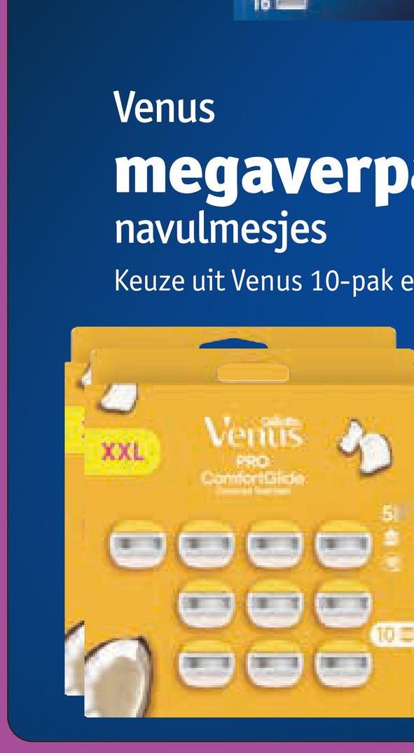 Venus
megaverp
navulmesjes
Keuze uit Venus 10-pak e
XXL
Venus
PRO
ContortGlide
D
10: