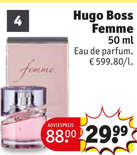 4
femme
Hugo Boss
Femme
50 ml
Eau de parfum.
€ 599.80/1.
ADVIESPRIJS
88.00 2999