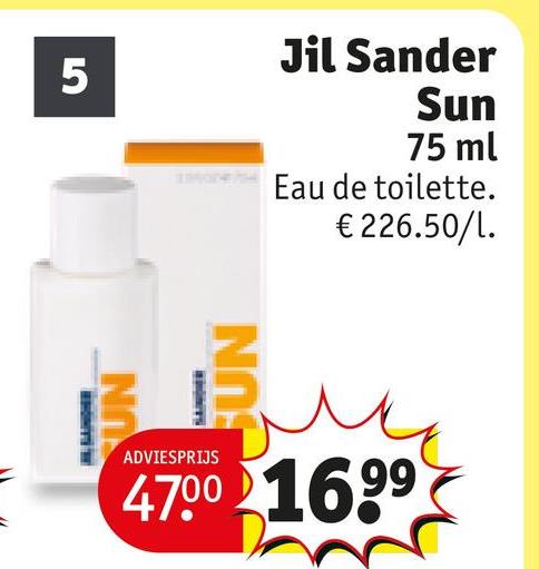 5
Jil Sander
Sun
75 ml
Eau de toilette.
€226.50/1.
UN
SUN
ADVIESPRIJS
47.00 1699