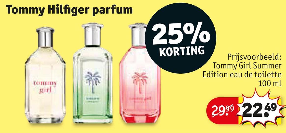 Tommy Hilfiger parfum
girl
25%
KORTING
Prijsvoorbeeld:
Tommy Girl Summer
Edition eau de toilette
100 ml
2.999 2249