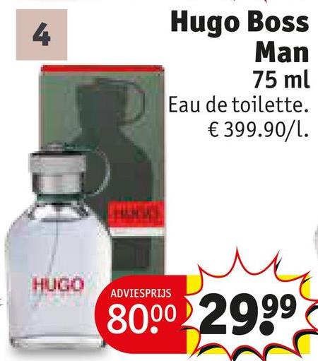 4
Hugo Boss
Man
75 ml
Eau de toilette.
€ 399.90/1.
HUGO
ADVIESPRIJS
80.00 2999