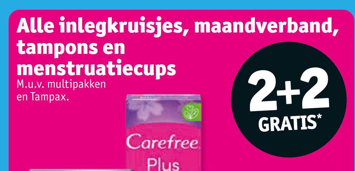 Alle inlegkruisjes, maandverband,
tampons en
menstruatiecups
M.u.v. multipakken
en Tampax.
2+2
GRATIS*
Carefree
Plus