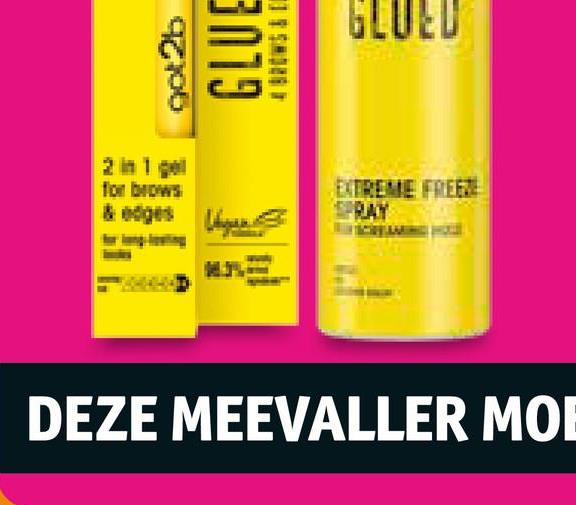 got2b
GLUE
GLUED
2 in 1 g
for brows
& edges
EXTREME FREEZE
SPRAY
DEZE MEEVALLER MOE