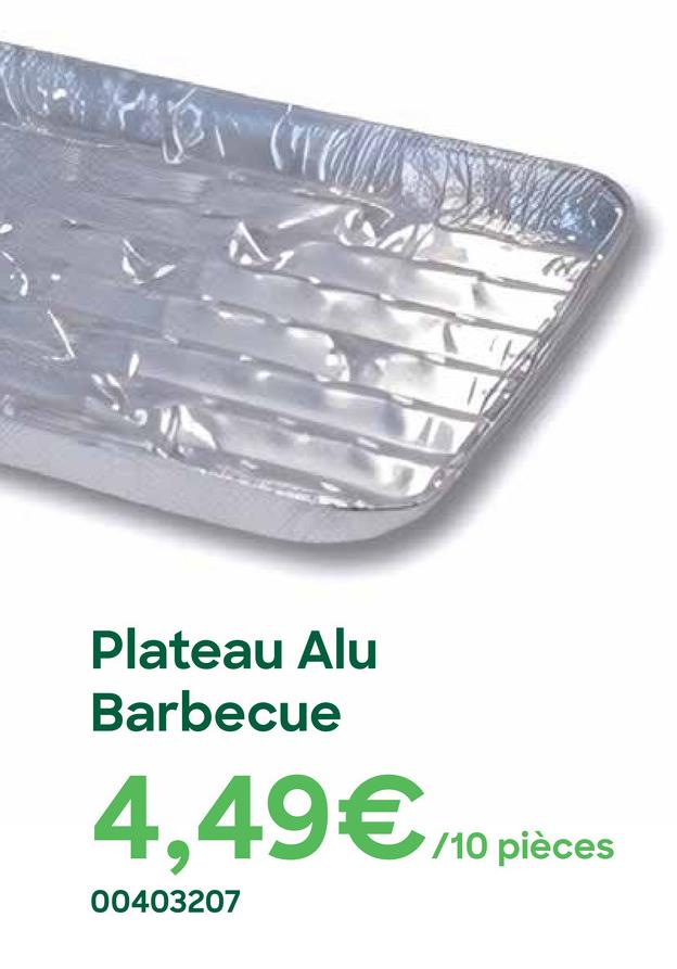 CAL
Plateau Alu
Barbecue
4,49€/10 pièces
00403207