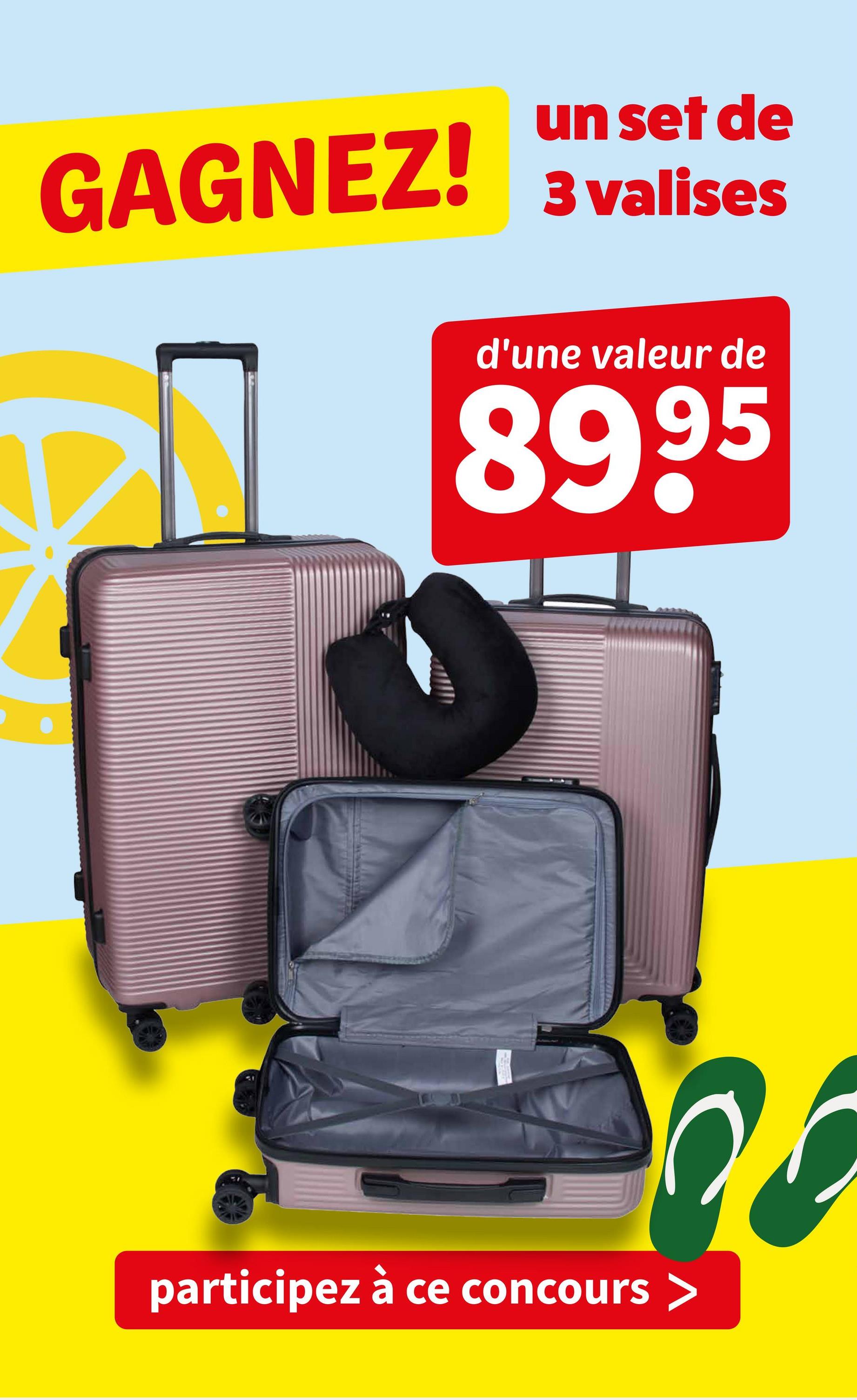 GAGNEZ!
un set de
3 valises
d'une valeur de
8995
participez à ce concours >