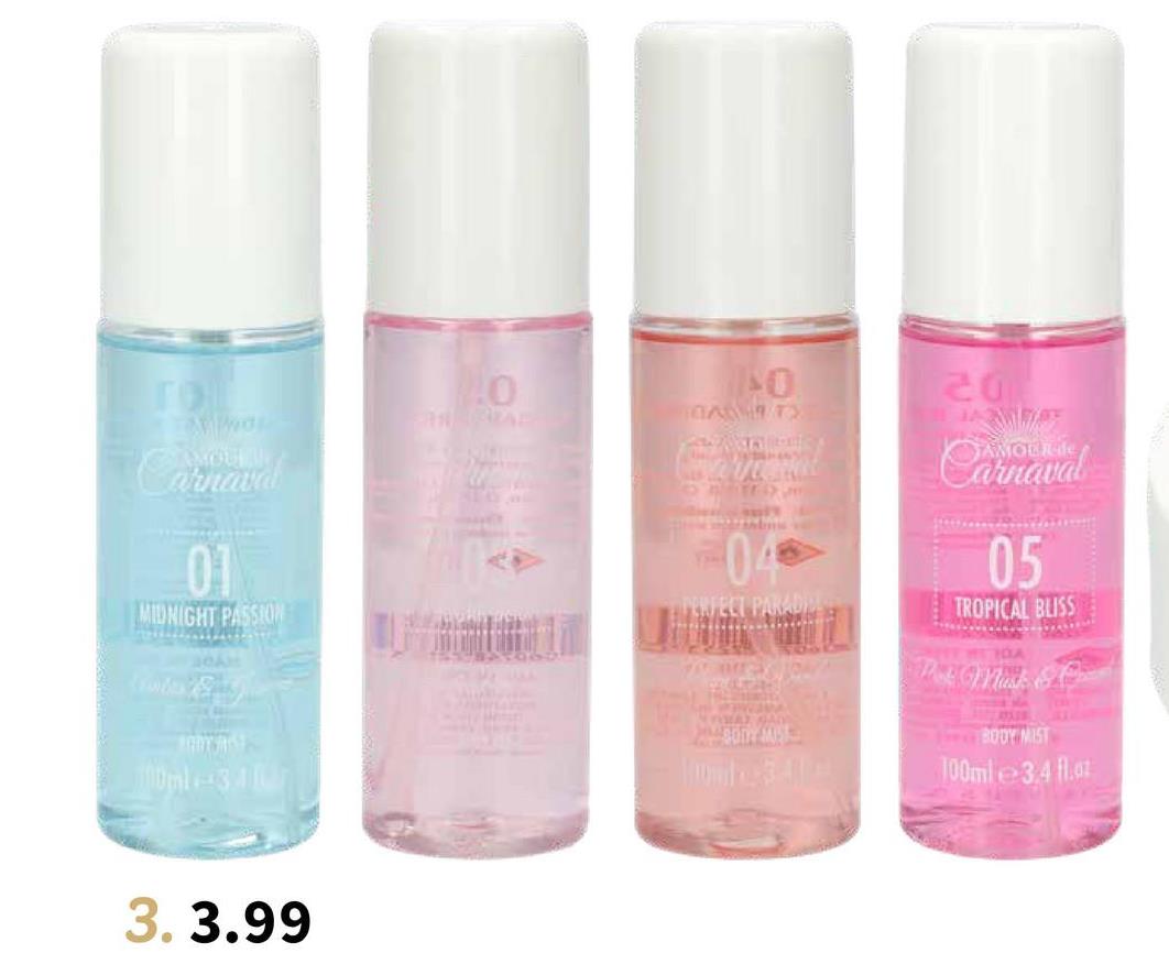 ΤΟ
Carnaval
01
MIDNIGHT PASSION
.0
A
100ml-3.4
3.3.99
1140
ADX
OF TER
04
PERFECT PARADIM
20
Carnaval
05
TROPICAL BLISS
DA
BODY MIST
100ml 3.4 fl.