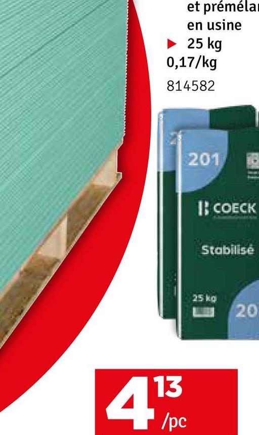 et préméla
en usine
► 25 kg
0,17/kg
814582
4
13
/pc
201
1; СОЕСК
Stabilisé
25 kg
20